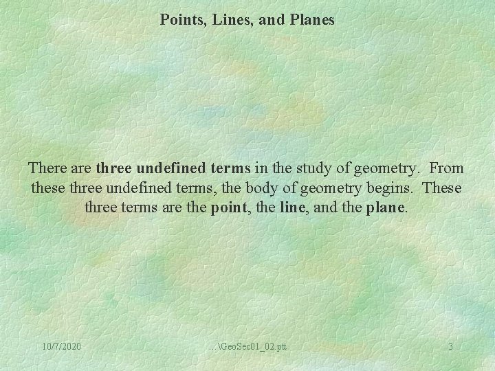 Points, Lines, and Planes There are three undefined terms in the study of geometry.