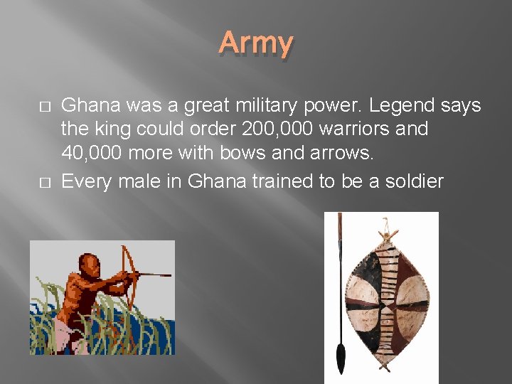 Army � � Ghana was a great military power. Legend says the king could