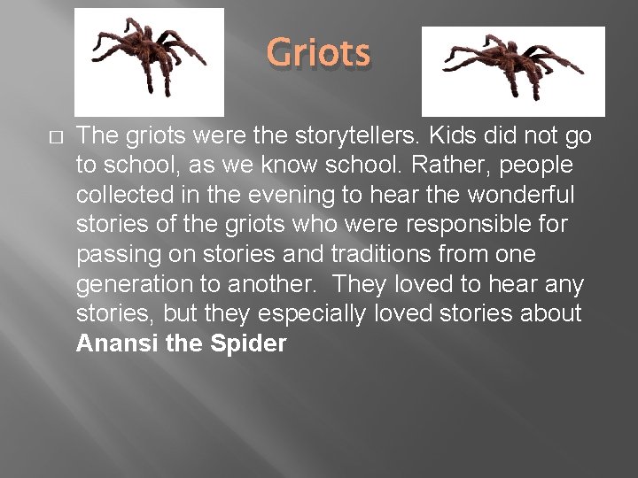 Griots � The griots were the storytellers. Kids did not go to school, as