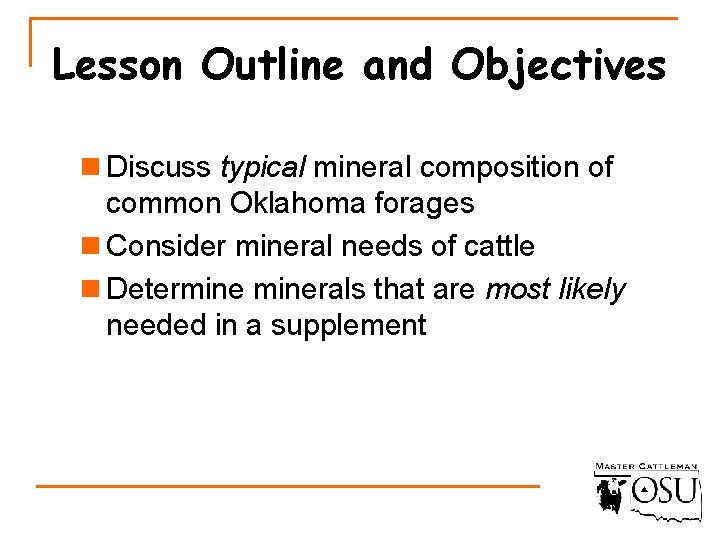 Lesson Outline and Objectives n Discuss typical mineral composition of common Oklahoma forages n