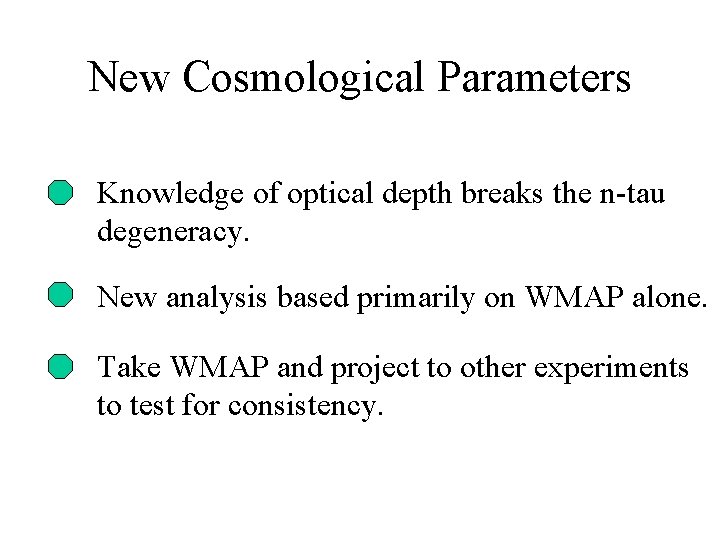 New Cosmological Parameters Knowledge of optical depth breaks the n-tau degeneracy. New analysis based New Cosmological Parameters Knowledge of optical depth breaks the n-tau degeneracy. New analysis based
