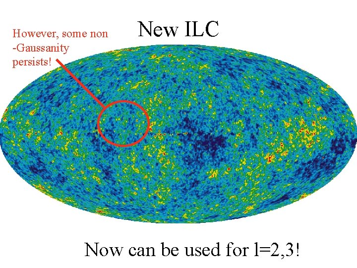 However, some non -Gaussanity persists! New ILC Now can be used for l=2, 3! However, some non -Gaussanity persists! New ILC Now can be used for l=2, 3!