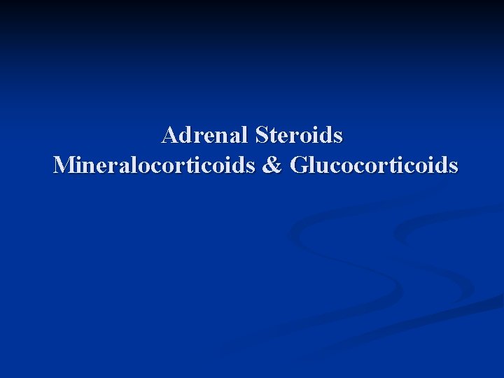 Adrenal Steroids Mineralocorticoids & Glucocorticoids 