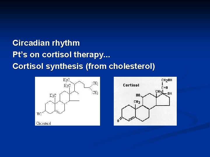 Circadian rhythm Pt’s on cortisol therapy. . . Cortisol synthesis (from cholesterol) 