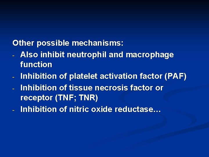 Other possible mechanisms: - Also inhibit neutrophil and macrophage function - Inhibition of platelet