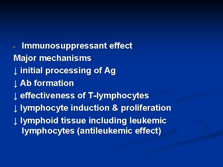 Immunosuppressant effect Major mechanisms ↓ initial processing of Ag ↓ Ab formation ↓ effectiveness