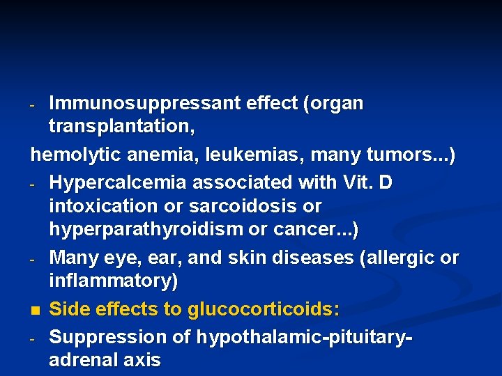 Immunosuppressant effect (organ transplantation, hemolytic anemia, leukemias, many tumors. . . ) - Hypercalcemia