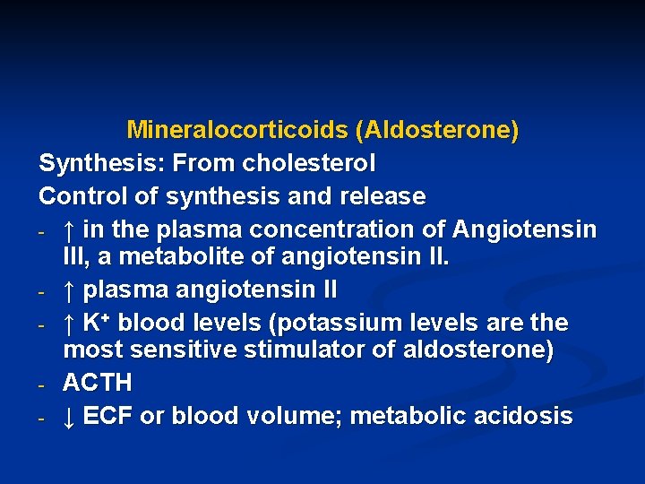 Mineralocorticoids (Aldosterone) Synthesis: From cholesterol Control of synthesis and release - ↑ in the