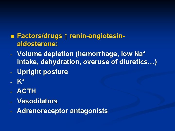 n - - Factors/drugs ↑ renin-angiotesinaldosterone: Volume depletion (hemorrhage, low Na+ intake, dehydration, overuse