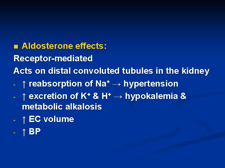 Aldosterone effects: Receptor-mediated Acts on distal convoluted tubules in the kidney - ↑ reabsorption