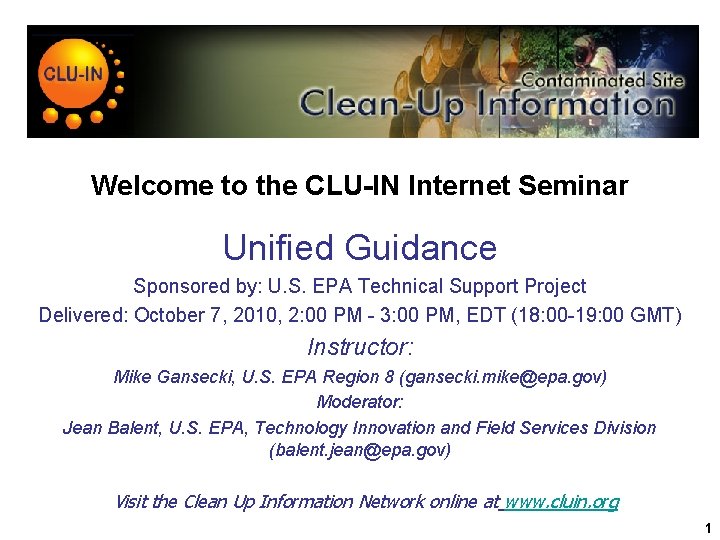 Welcome to the CLU-IN Internet Seminar Unified Guidance Sponsored by: U. S. EPA Technical