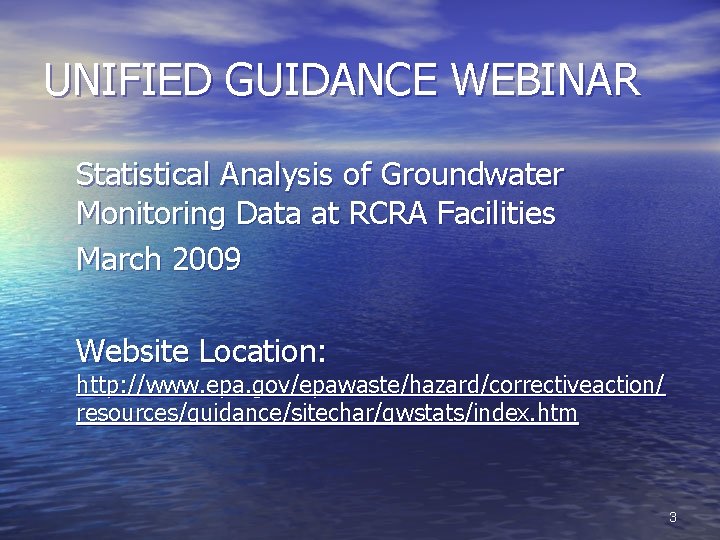 UNIFIED GUIDANCE WEBINAR Statistical Analysis of Groundwater Monitoring Data at RCRA Facilities March 2009