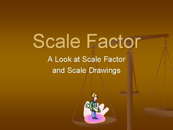 Scale Factor A Look at Scale Factor and Scale Drawings 