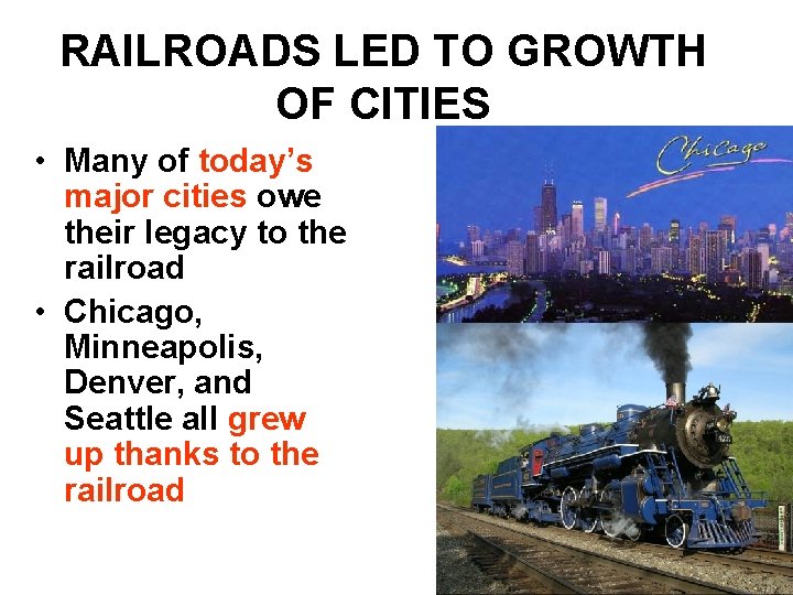 RAILROADS LED TO GROWTH OF CITIES • Many of today’s major cities owe their