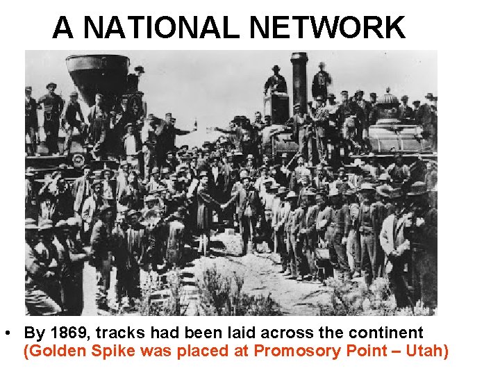 A NATIONAL NETWORK • By 1869, tracks had been laid across the continent (Golden