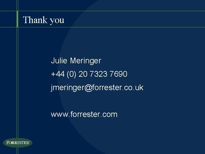 Thank you Julie Meringer +44 (0) 20 7323 7690 jmeringer@forrester. co. uk www. forrester.