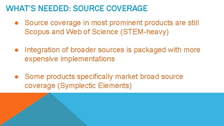 WHAT’S NEEDED: SOURCE COVERAGE ● Source coverage in most prominent products are still Scopus