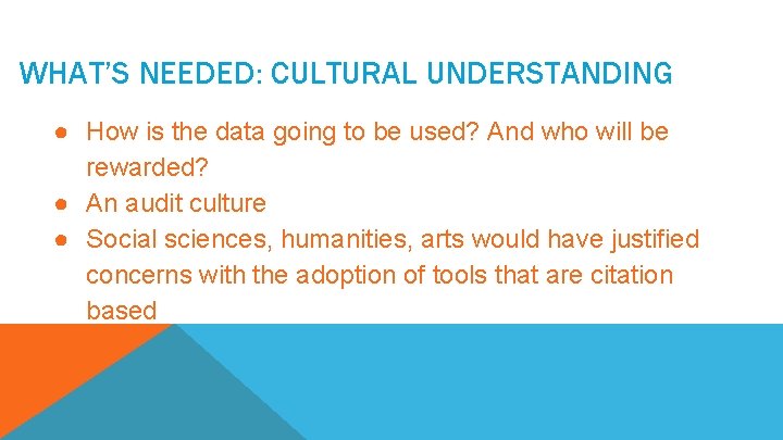 WHAT’S NEEDED: CULTURAL UNDERSTANDING ● How is the data going to be used? And