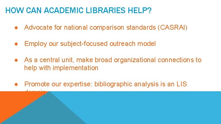 HOW CAN ACADEMIC LIBRARIES HELP? ● Advocate for national comparison standards (CASRAI) ● Employ