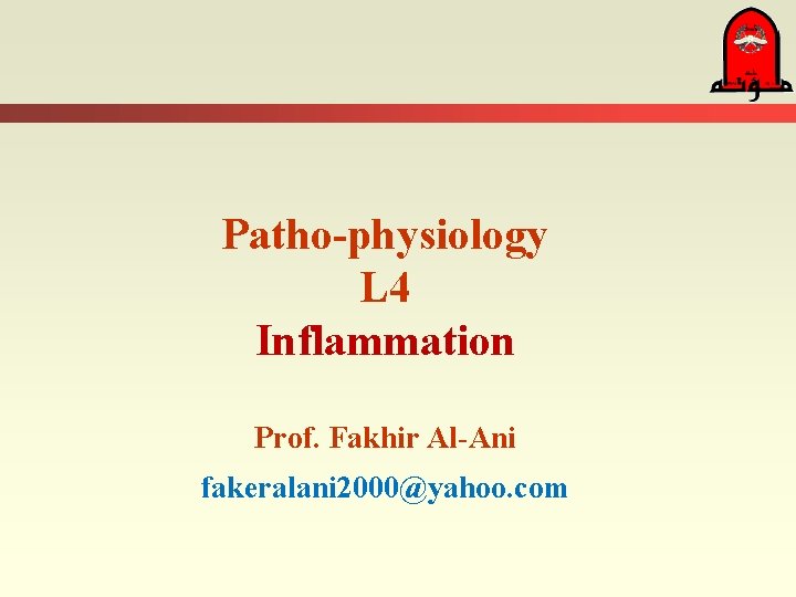 Patho-physiology L 4 Inflammation Prof. Fakhir Al-Ani fakeralani 2000@yahoo. com Patho-physiology L 4 Inflammation Prof. Fakhir Al-Ani fakeralani 2000@yahoo. com