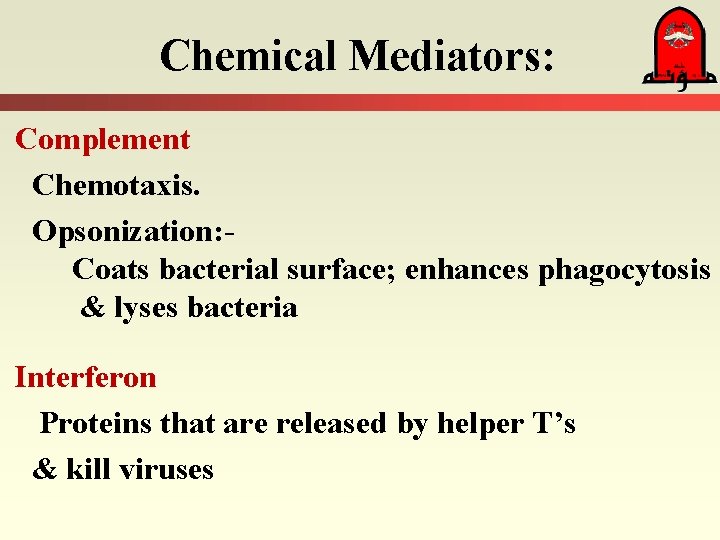 Chemical Mediators: Complement Chemotaxis. Opsonization: Coats bacterial surface; enhances phagocytosis & lyses bacteria Interferon Chemical Mediators: Complement Chemotaxis. Opsonization: Coats bacterial surface; enhances phagocytosis & lyses bacteria Interferon