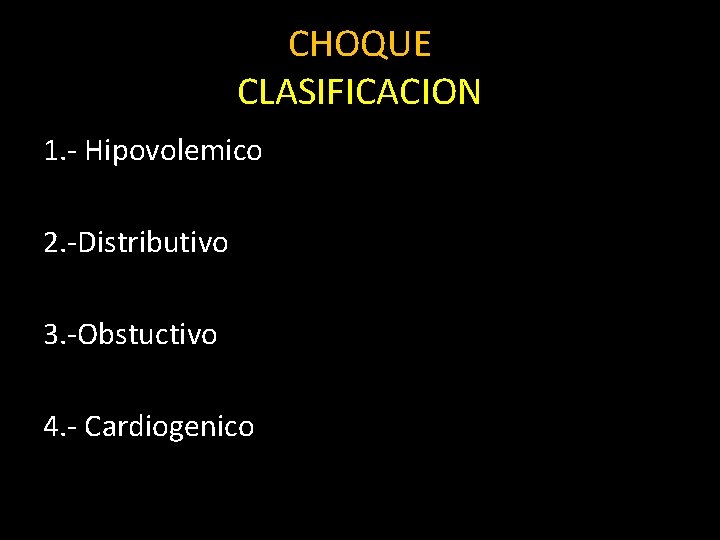 CHOQUE CLASIFICACION 1. - Hipovolemico 2. -Distributivo 3. -Obstuctivo 4. - Cardiogenico 