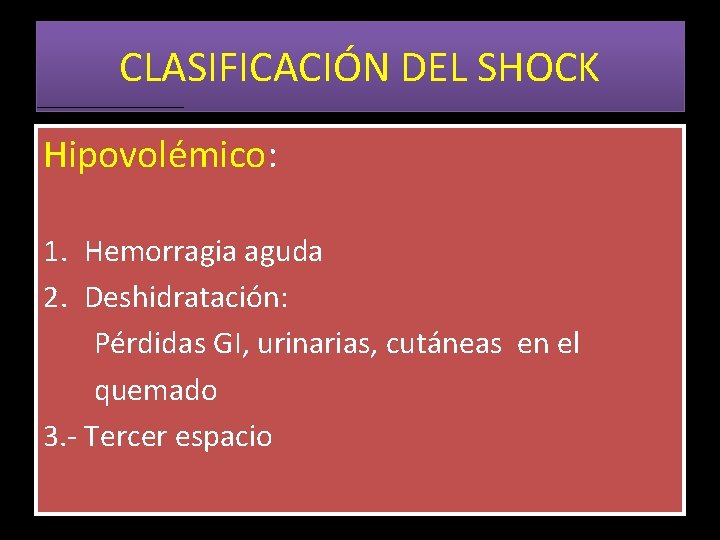 CLASIFICACIÓN DEL SHOCK Hipovolémico: 1. Hemorragia aguda 2. Deshidratación: Pérdidas GI, urinarias, cutáneas en