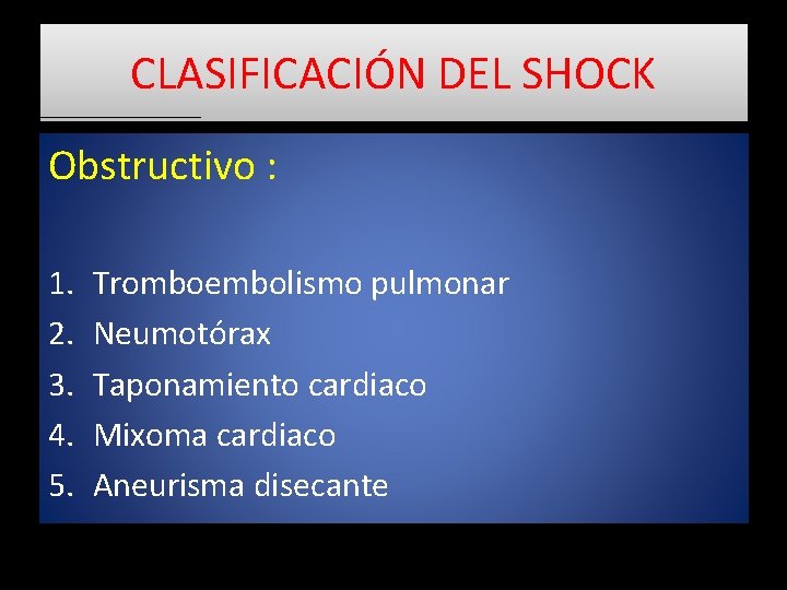 CLASIFICACIÓN DEL SHOCK Obstructivo : 1. 2. 3. 4. 5. Tromboembolismo pulmonar Neumotórax Taponamiento