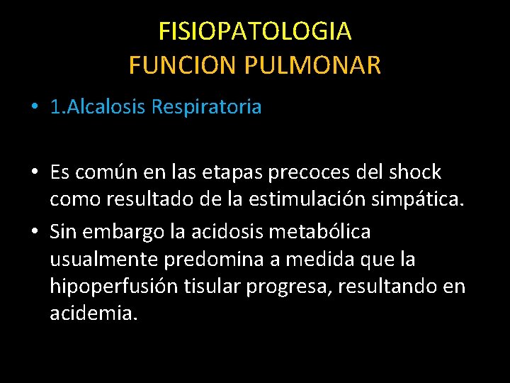 FISIOPATOLOGIA FUNCION PULMONAR • 1. Alcalosis Respiratoria • Es común en las etapas precoces