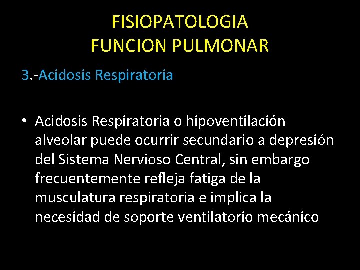 FISIOPATOLOGIA FUNCION PULMONAR 3. -Acidosis Respiratoria • Acidosis Respiratoria o hipoventilación alveolar puede ocurrir