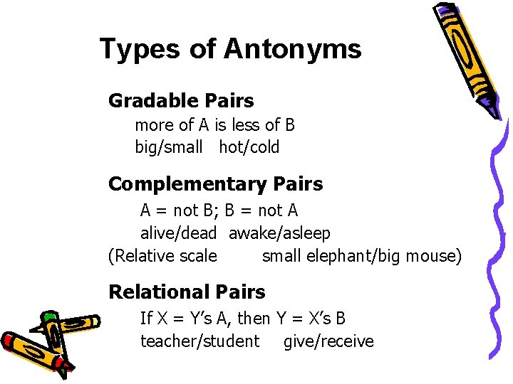 Types of Antonyms Gradable Pairs more of A is less of B big/small hot/cold