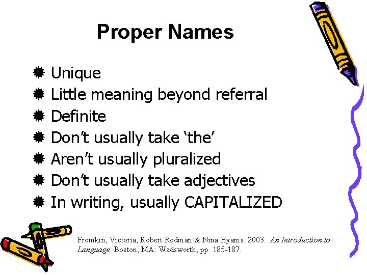 Proper Names Unique Little meaning beyond referral Definite Don’t usually take ‘the’ Aren’t usually