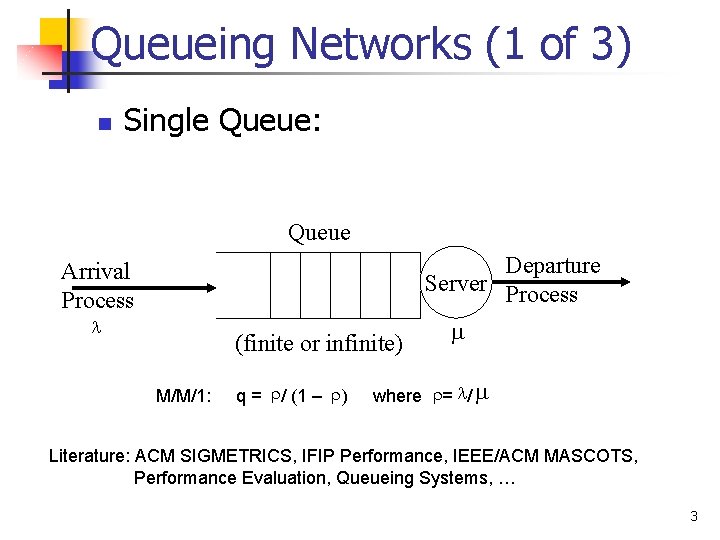 Queueing Networks (1 of 3) n Single Queue: Queue Departure Server Process Arrival Process Queueing Networks (1 of 3) n Single Queue: Queue Departure Server Process Arrival Process