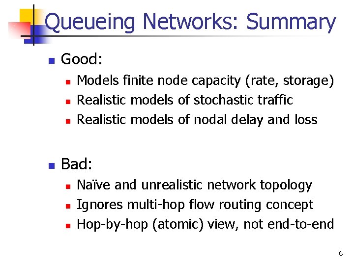 Queueing Networks: Summary n Good: n n Models finite node capacity (rate, storage) Realistic Queueing Networks: Summary n Good: n n Models finite node capacity (rate, storage) Realistic