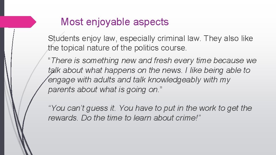 Most enjoyable aspects Students enjoy law, especially criminal law. They also like the topical