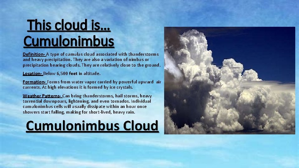 This cloud is… Cumulonimbus Definition- A type of cumulus cloud associated with thunderstorms and
