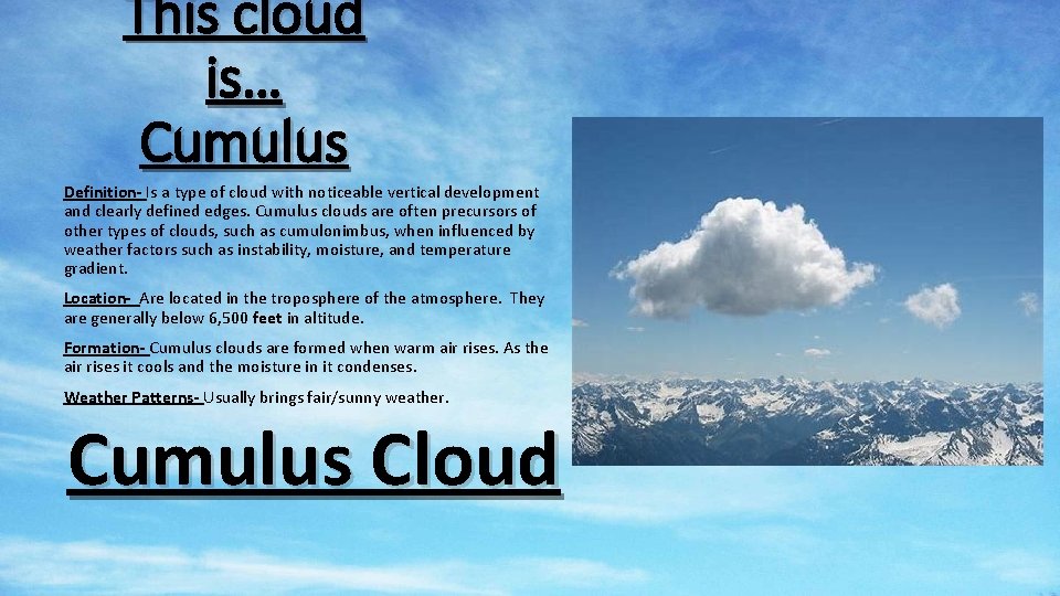 This cloud is… Cumulus Definition- Is a type of cloud with noticeable vertical development