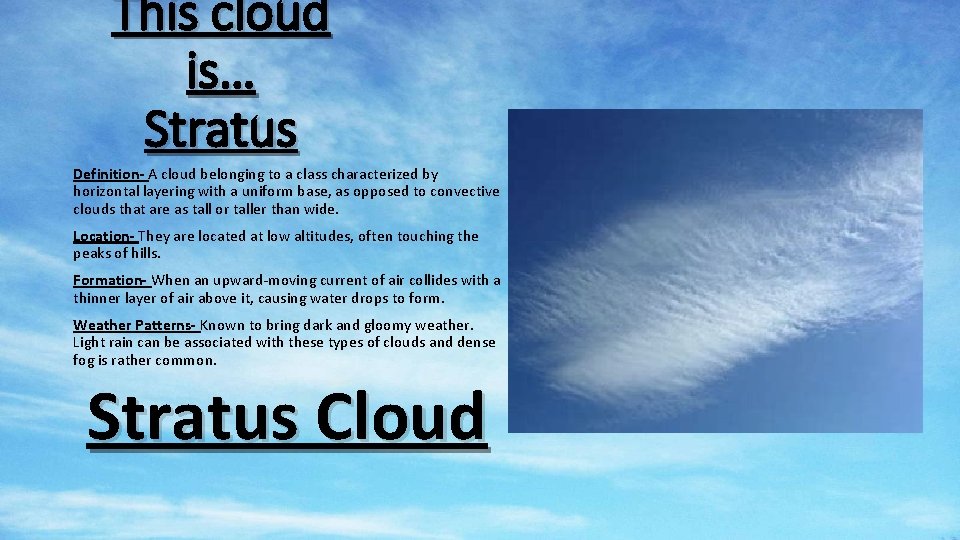 This cloud is… Stratus Definition- A cloud belonging to a class characterized by horizontal