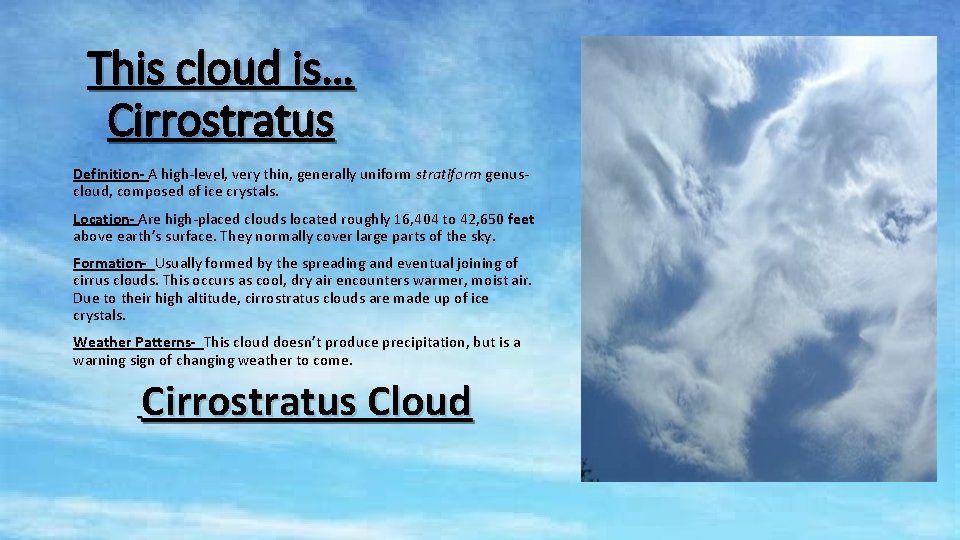 This cloud is… Cirrostratus Definition- A high-level, very thin, generally uniform stratiform genuscloud, composed