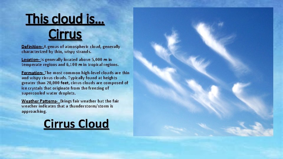 This cloud is… Cirrus Definition- A genus of atmospheric cloud, generally characterized by thin,