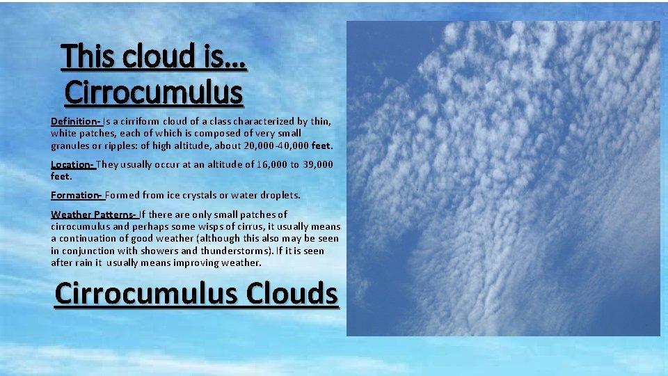 This cloud is… Cirrocumulus Definition- Is a cirriform cloud of a class characterized by