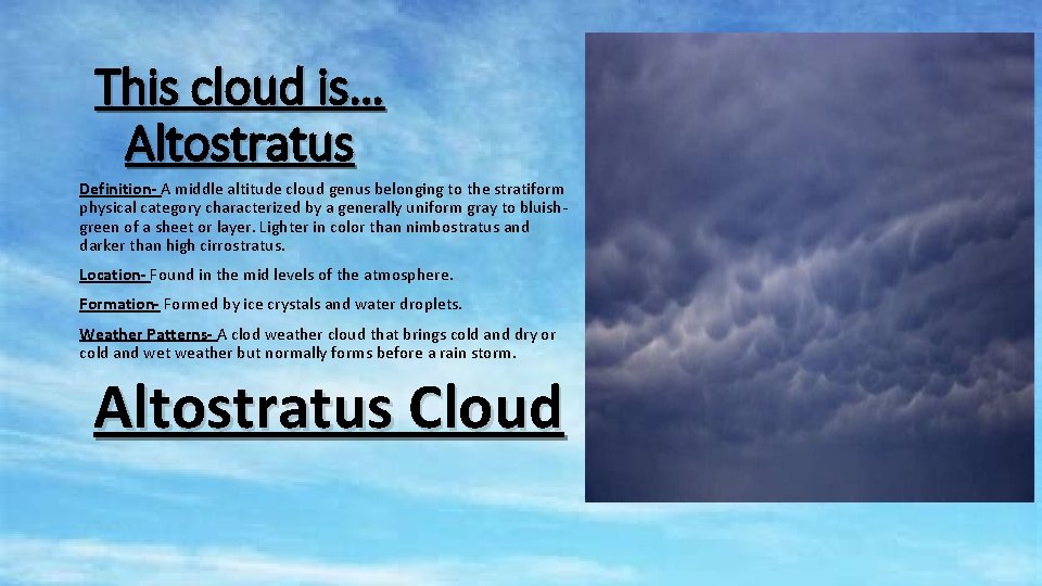 This cloud is… Altostratus Definition- A middle altitude cloud genus belonging to the stratiform