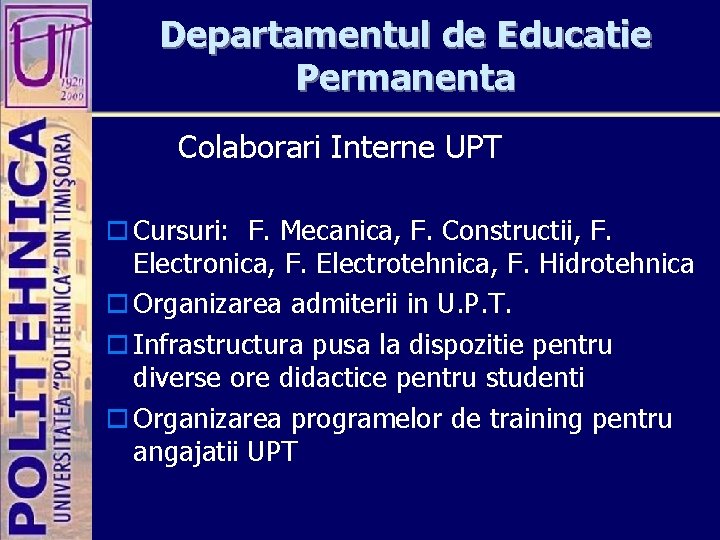 Departamentul de Educatie Permanenta Colaborari Interne UPT o Cursuri: F. Mecanica, F. Constructii, F.
