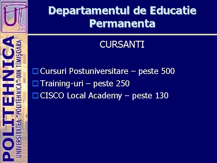 Departamentul de Educatie Permanenta CURSANTI o Cursuri Postuniversitare – peste 500 o Training-uri –