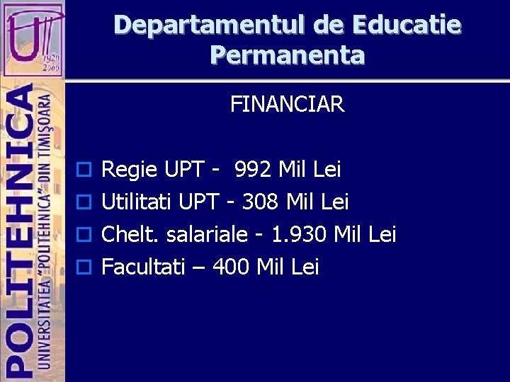 Departamentul de Educatie Permanenta FINANCIAR o Regie UPT - 992 Mil Lei o Utilitati