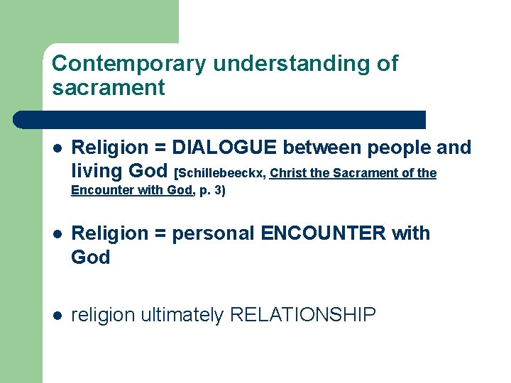 Contemporary understanding of sacrament l Religion = DIALOGUE between people and living God [Schillebeeckx, Contemporary understanding of sacrament l Religion = DIALOGUE between people and living God [Schillebeeckx,