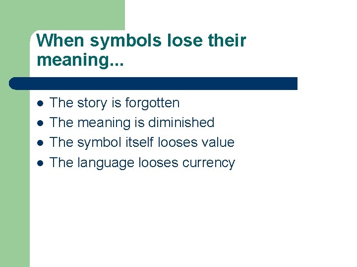 When symbols lose their meaning. . . l l The story is forgotten The When symbols lose their meaning. . . l l The story is forgotten The