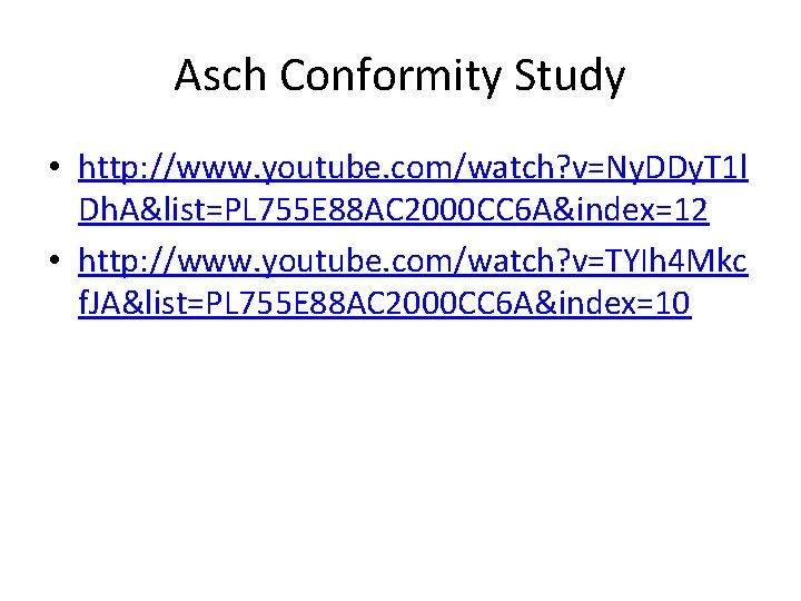 Asch Conformity Study • http: //www. youtube. com/watch? v=Ny. DDy. T 1 l Dh.