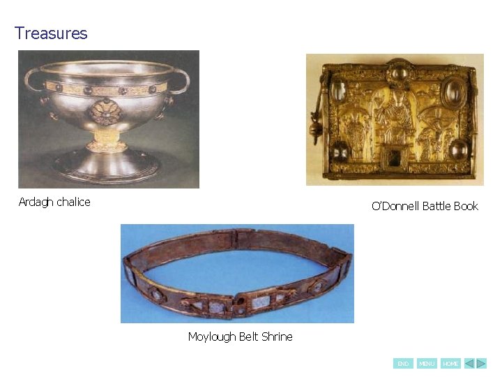 Treasures Ardagh chalice O’Donnell Battle Book Moylough Belt Shrine END MENU HOME 