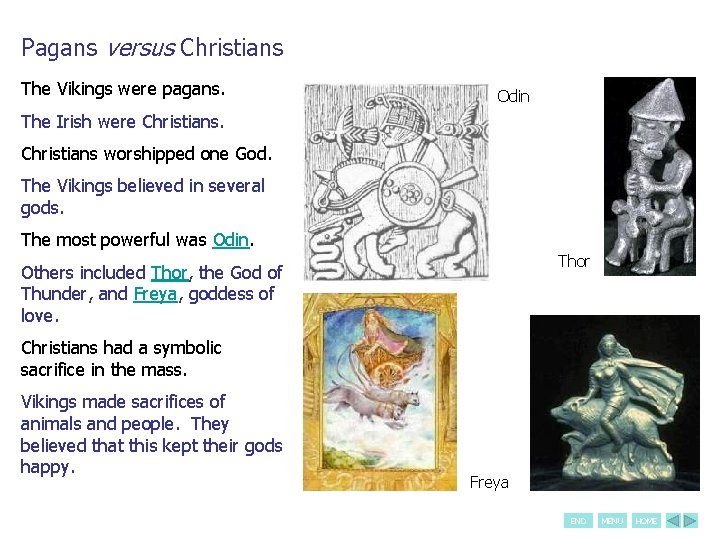 Pagans versus Christians The Vikings were pagans. Odin The Irish were Christians worshipped one